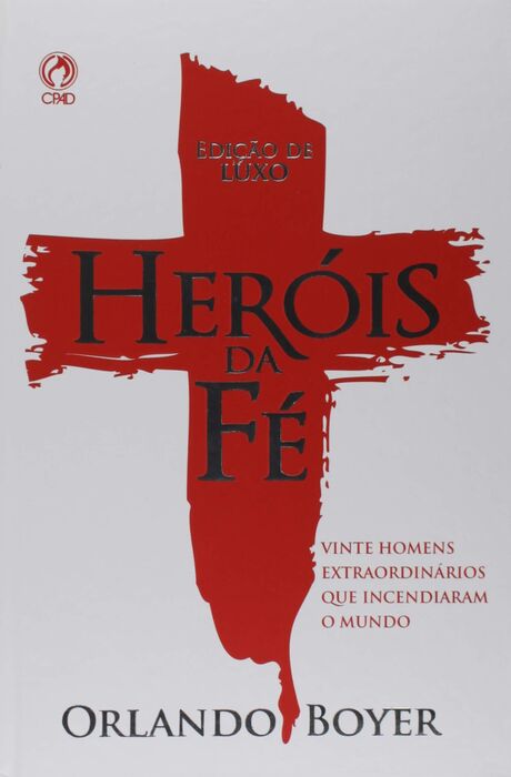 Heróis da Fé: Vinte Homens Extraordinários Que Incendiaram o Mundo | Orlando Boyer | Capa de Luxo