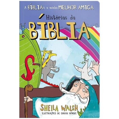 Histórias da Bíblia | A Bíblia É a Minha Melhor Amiga |  Sheila Walsh & Sarah Horne (il.)