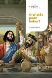  O Cristão Pode Beber? | Marcelo Berti