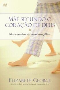 Mãe Segundo o Coração de Deus | Elizabeth George