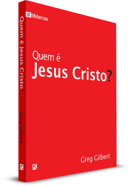 Quem é Jesus Cristo? - Greg Gilbert
