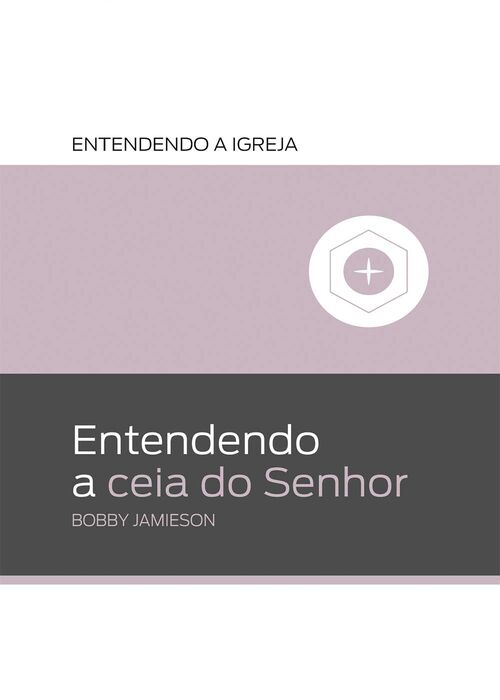 Entendendo a Ceia do Senhor - Bobby Jamieson