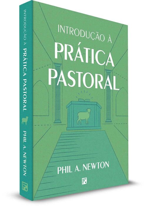 Introdução à Prática Pastoral - Phill A. Newton