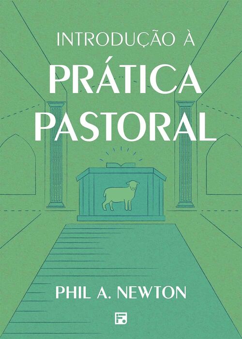 Introdução à Prática Pastoral - Phill A. Newton
