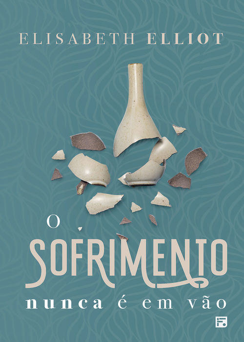 O Sofrimento Nunca é em Vão - Elisabeth Elliot