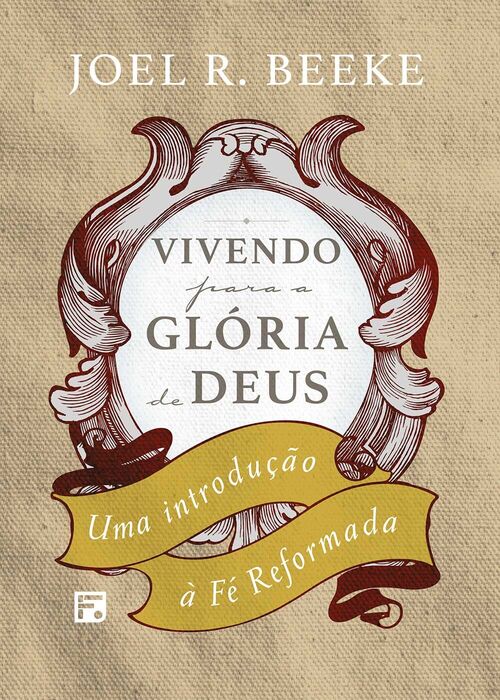 Vivendo para a Glória de Deus - 2ª Ed. - Joel Beeke