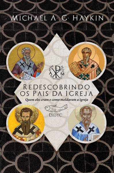 Redescobrindo os Pais da Igreja - Michael A. G. Haykin