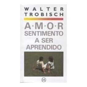 Amor, Sentimento a Ser Aprendido | Walter Trobisch