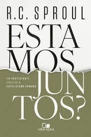 Estamos juntos? Um Protestante Analisa o Catolicismo Romano | R. C. Sproul