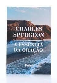 A Essência da Oração | Charles Spurgeon