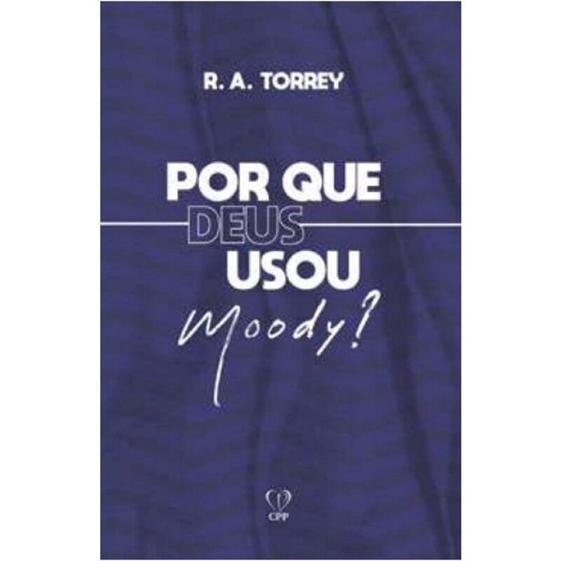 Por Que Deus Usou Moody | R. A. Torrey
