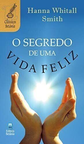 Segredo De Uma Vida Feliz | Hannah Whitall Smith