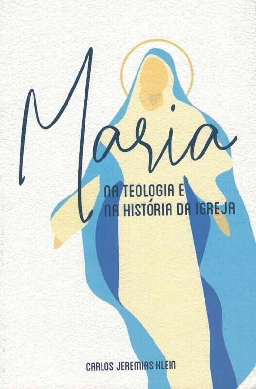 Maria Na Teologia e Na História da Igreja | C. Jeremias Klein