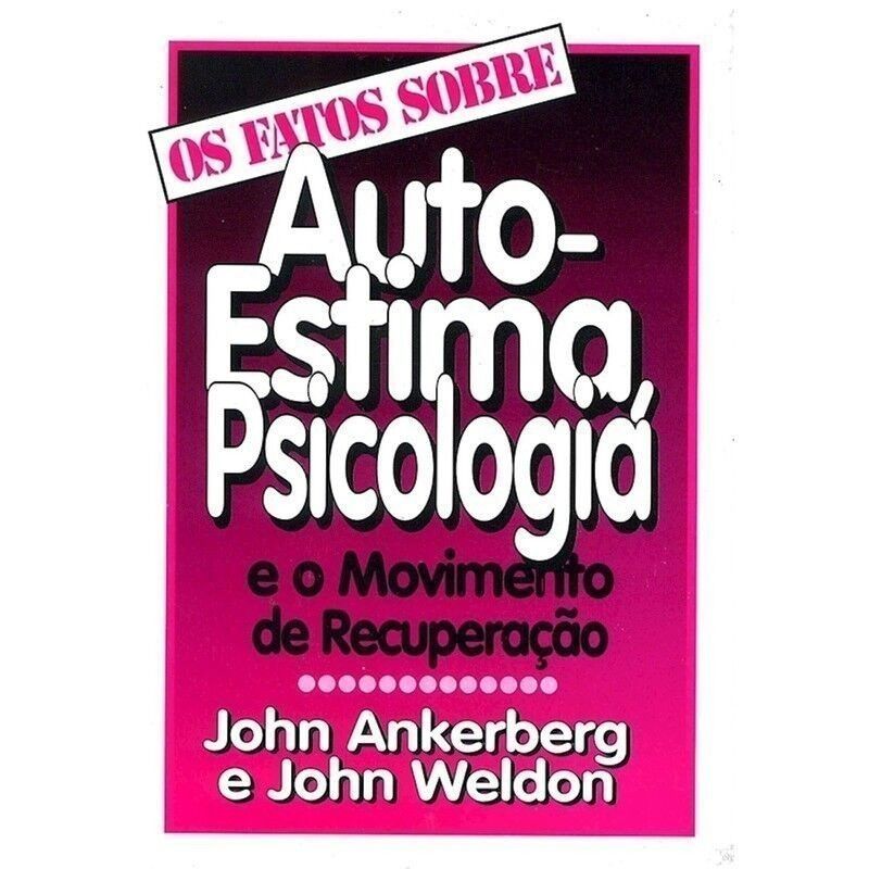 Auto-Estima Psicologia e o Movimento de Recuperação: Coleção Factos | John Ankerberg e John Weldon